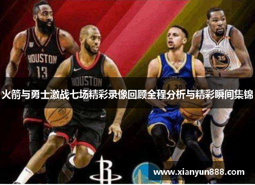 火箭与勇士激战七场精彩录像回顾全程分析与精彩瞬间集锦